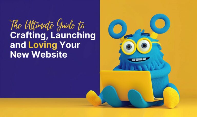 The Ultimate Guide to Crafting, Launching and Loving Your New Website